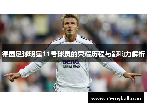 德国足球明星11号球员的荣耀历程与影响力解析 德国足球明星11号球员的荣耀历程与影响力解析