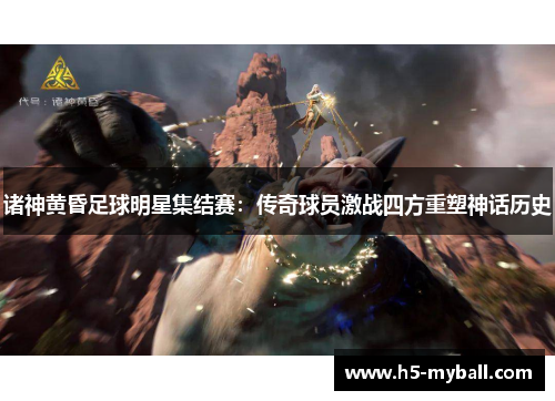 诸神黄昏足球明星集结赛:传奇球员激战四方重塑神话历史 诸神黄昏足球明星集结赛:传奇球员激战四方重塑神话历史