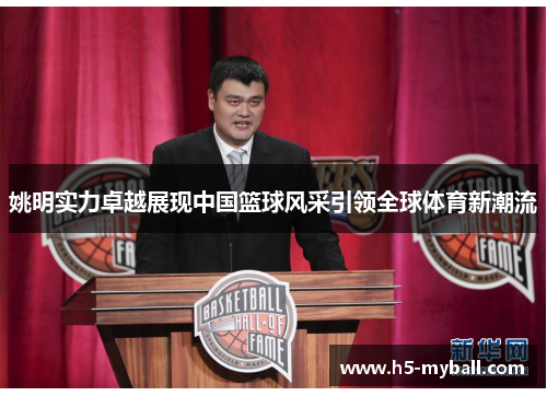 姚明实力卓越展现中国篮球风采引领全球体育新潮流