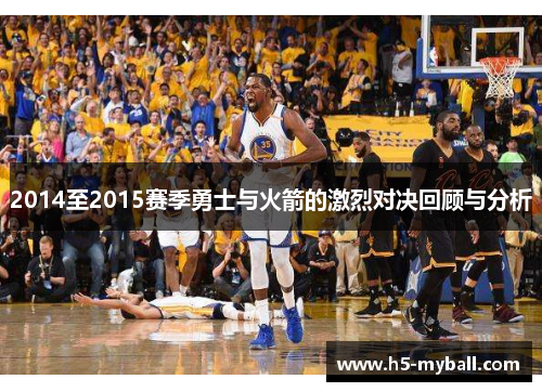 2014至2015赛季勇士与火箭的激烈对决回顾与分析