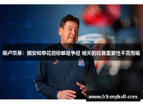 斯卢茨基:国安和申花目标都是争冠 明天的比赛重要性不言而喻 斯卢茨基:国安和申花目标都是争冠 明天的比赛重要性不言而喻