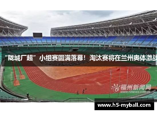 “陇城厂超”小组赛圆满落幕!淘汰赛将在兰州奥体激战 “陇城厂超”小组赛圆满落幕!淘汰赛将在兰州奥体激战