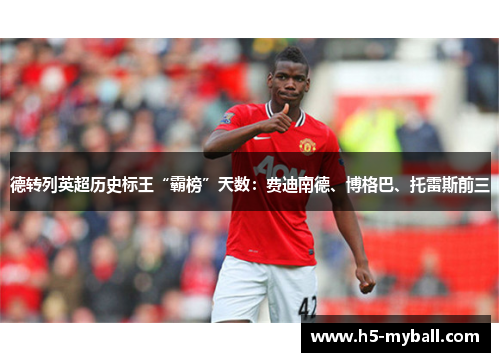德转列英超历史标王“霸榜”天数:费迪南德、博格巴、托雷斯前三 德转列英超历史标王“霸榜”天数:费迪南德、博格巴、托雷斯前三