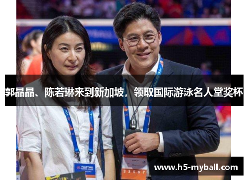 郭晶晶、陈若琳来到新加坡,领取国际游泳名人堂奖杯 郭晶晶、陈若琳来到新加坡,领取国际游泳名人堂奖杯